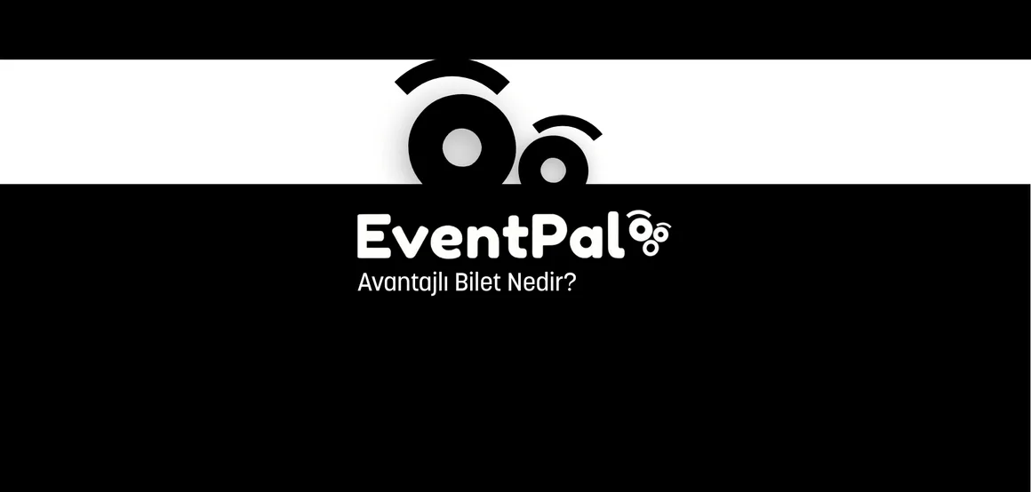 Avantajlı Bilet Nedir? Neden En Avantajlı Yol EventPal.co? haberi