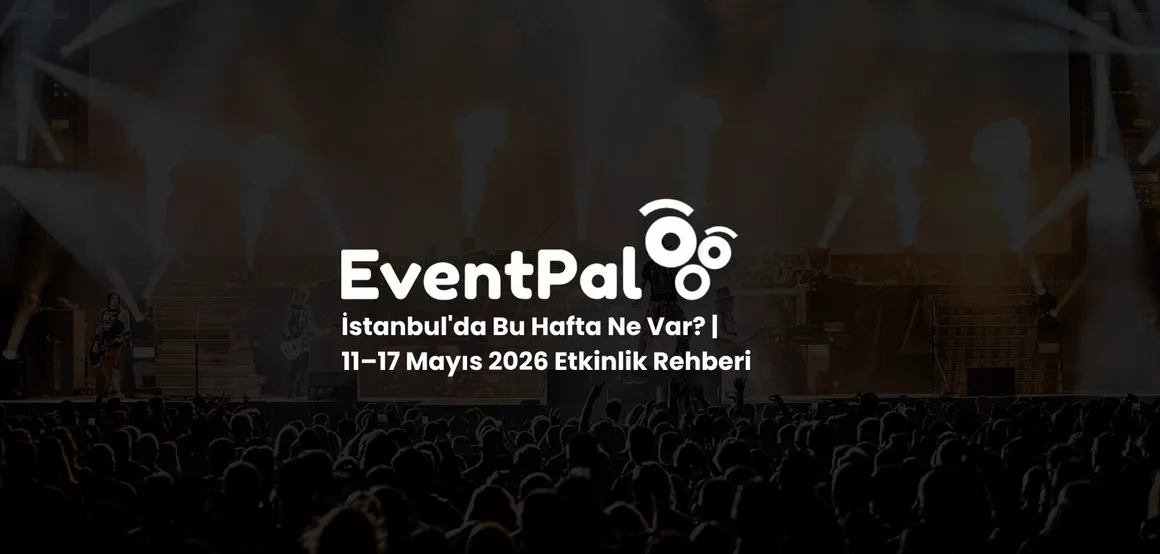 İstanbul'da 11–17 Mayıs 2026 Etkinlik Rehberi